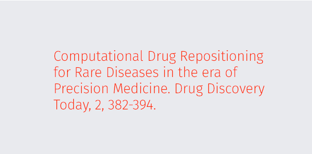 Computational Drug Repositioning for Rare Diseases in the era of Precision Medicine. Drug Discovery Today, 2, 382-394.