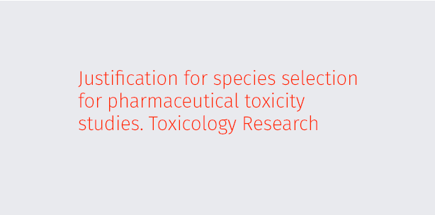 Justification for species selection for pharmaceutical toxicity studies. Toxicology Research