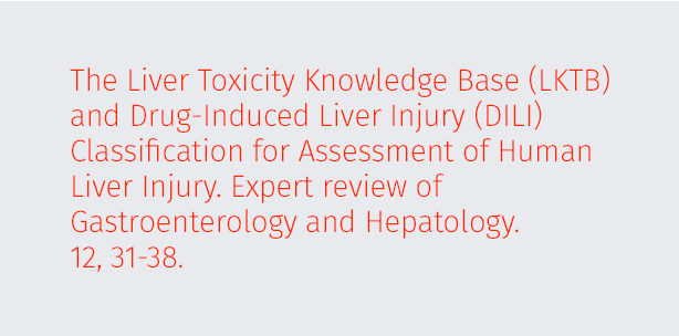 The Liver Toxicity Knowledge Base (LKTB) and Drug-Induced Liver Injury (DILI) Classification for Assessment of Human Liver Injury. Expert review of Gastroenterology and Hepatology. 12, 31-38.
