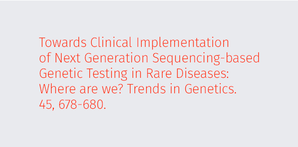 Towards Clinical Implementation of Next Generation Sequencing-based Genetic Testing in Rare Diseases: Where are we? Trends in Genetics. 45, 678-680.