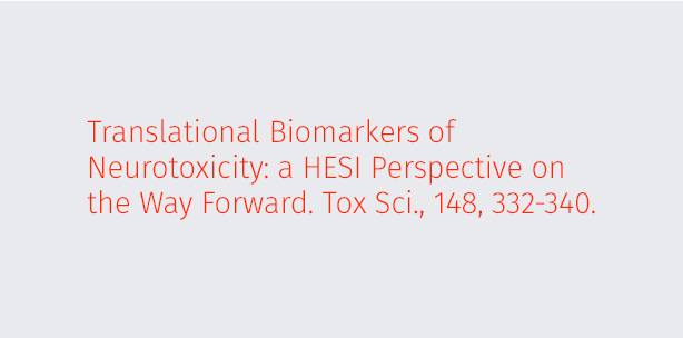 Translational Biomarkers of Neurotoxicity: a HESI Perspective on the Way Forward. Tox Sci., 148, 332-340.