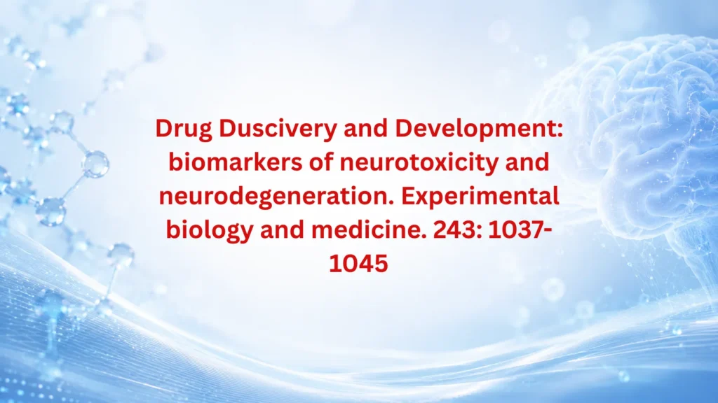 Drug Discovery And Development: Biomarkers Of Neurotoxicity And Neurodegeneration. Experimental Biology And Medicine. 243: 1037–1045