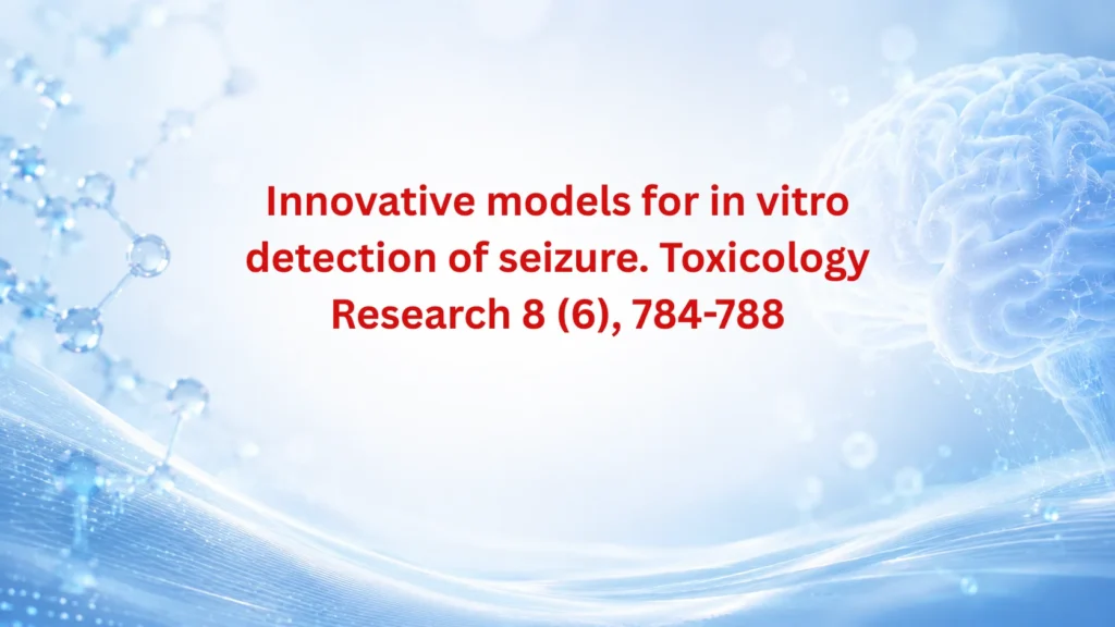 Innovative Models For In Vitro Detection Of Seizure. Toxicology Research 8 (6), 784-788.