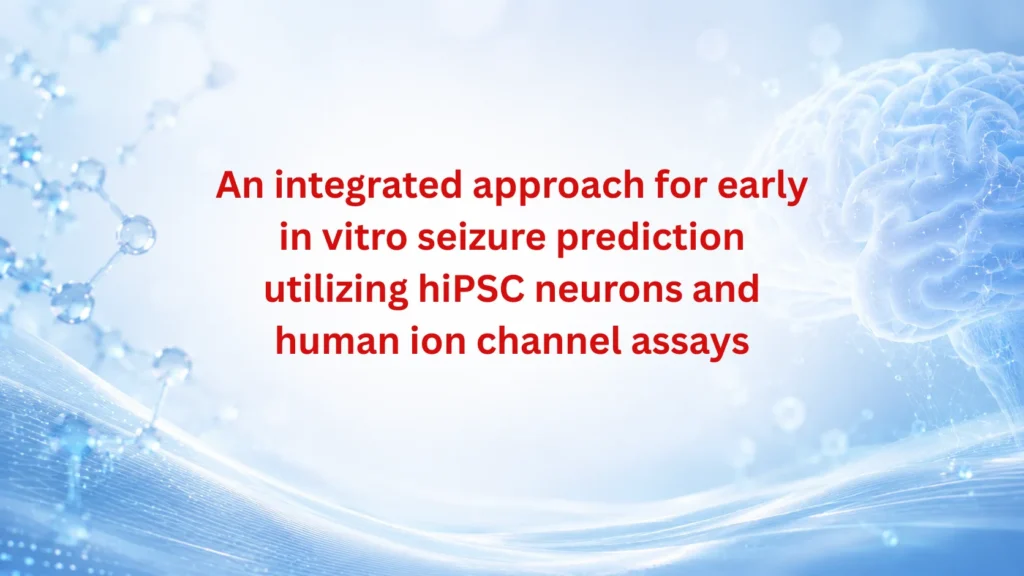 An Integrated Approach For Early In Vitro Seizure Prediction Utilizing Hipsc Neurons And Human Ion Channel Assays