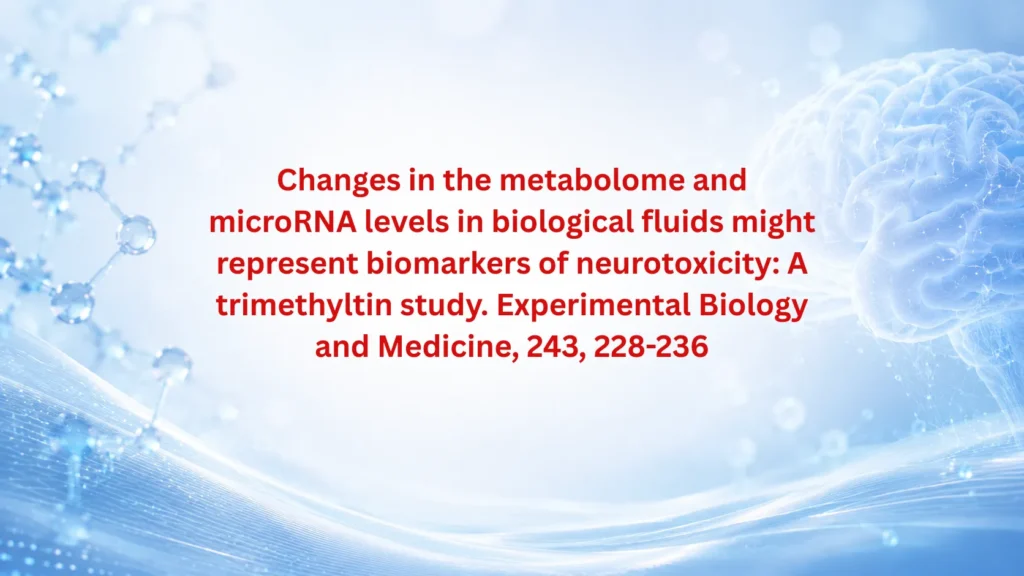 Changes In The Metabolome And Microrna Levels In Biological Fluids Might Represent Biomarkers Of Neurotoxicity: A Trimethyltin Study. Experimental Biology And Medicine, 243, 228-236