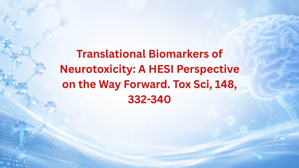 Translational Biomarkers Of Neurotoxicity: A Hesi Perspective On The Way Forward. Tox Sci., 148, 332-340.